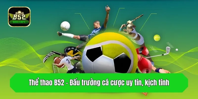 Thể thao B52 - Đấu trường cá cược uy tín, kịch tính